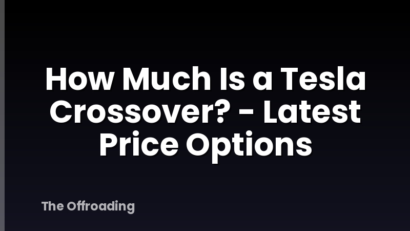 How Much Is a Tesla Crossover? - Latest Price Options
