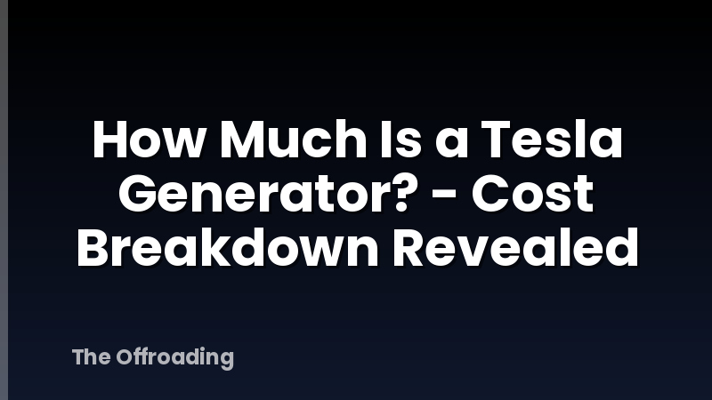 How Much Is a Tesla Generator? - Cost Breakdown Revealed