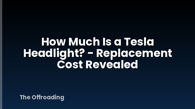 How Much Is a Tesla Headlight? - Replacement Cost Revealed