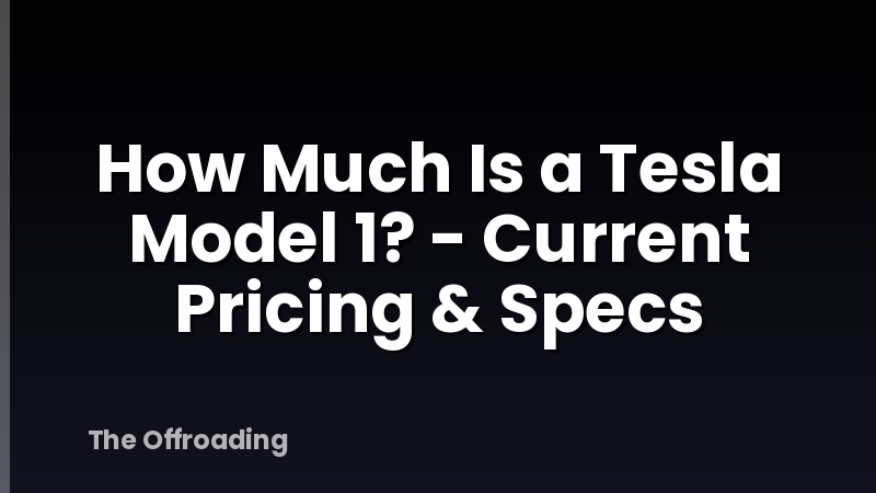 How Much Is a Tesla Model 1? - Current Pricing & Specs