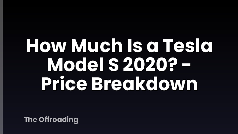 How Much Is a Tesla Model S 2020? - Price Breakdown