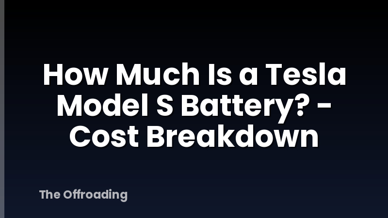 How Much Is a Tesla Model S Battery? - Cost Breakdown