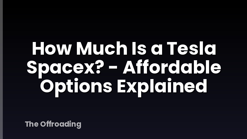How Much Is a Tesla Spacex? - Affordable Options Explained