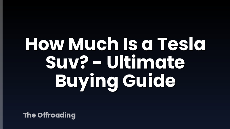 How Much Is a Tesla Suv? - Ultimate Buying Guide