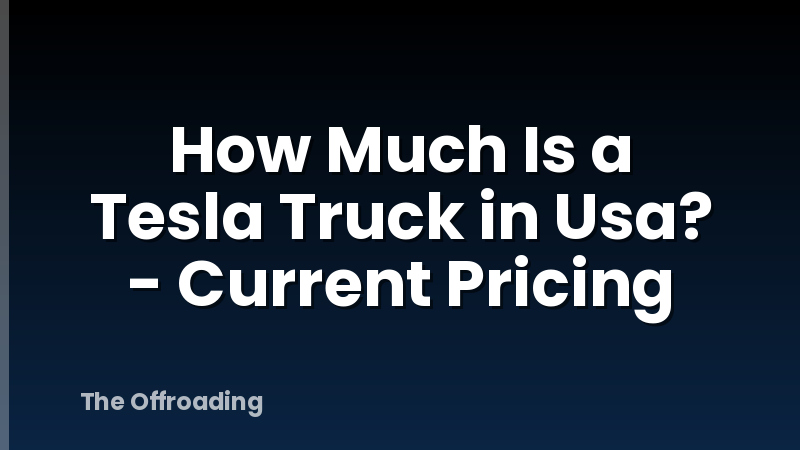 How Much Is a Tesla Truck in Usa? - Current Pricing