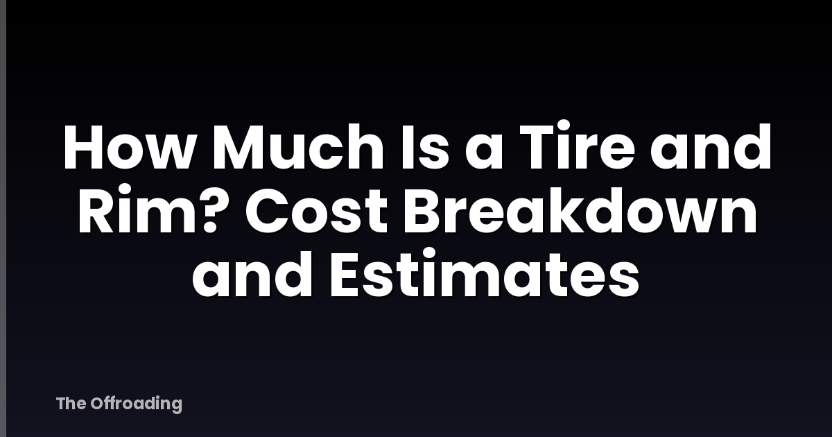 How Much Is a Tire and Rim? Cost Breakdown and Estimates