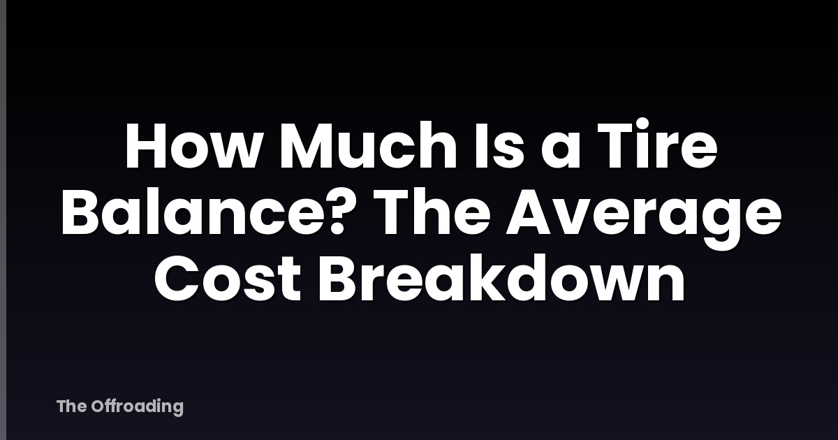 How Much Is a Tire Balance? The Average Cost Breakdown