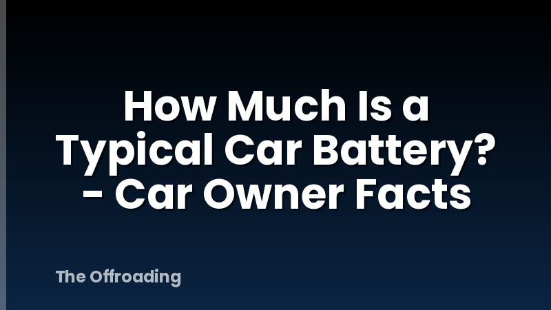 How Much Is a Typical Car Battery? - Car Owner Facts