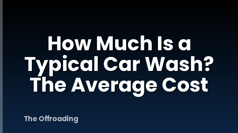 How Much Is a Typical Car Wash? The Average Cost