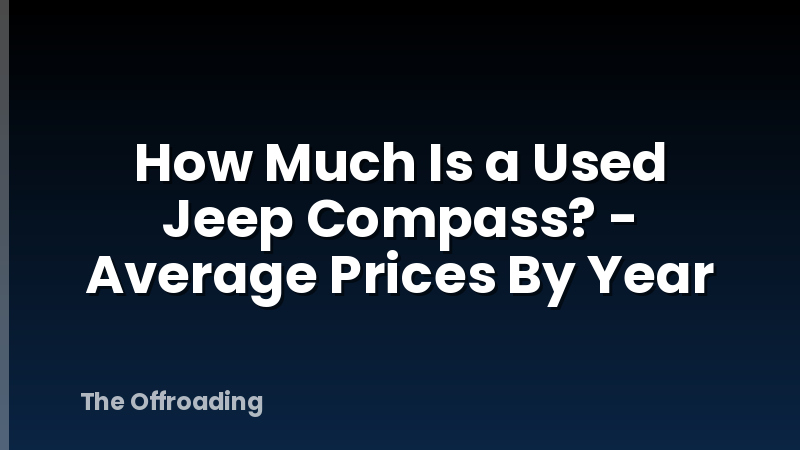 How Much Is a Used Jeep Compass? - Average Prices By Year