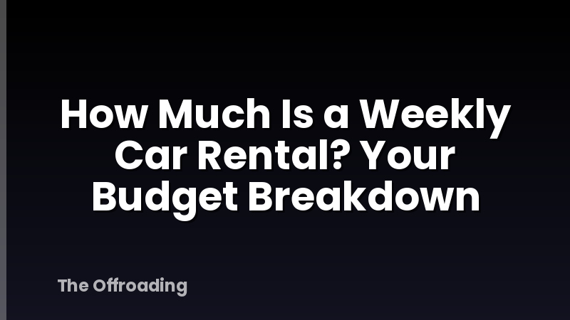 How Much Is a Weekly Car Rental? Your Budget Breakdown