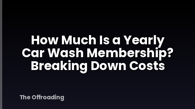 How Much Is a Yearly Car Wash Membership? Breaking Down Costs