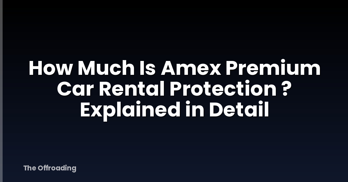 How Much Is Amex Premium Car Rental Protection ? Explained In Detail