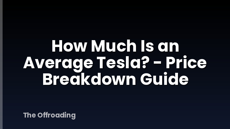 How Much Is an Average Tesla? - Price Breakdown Guide