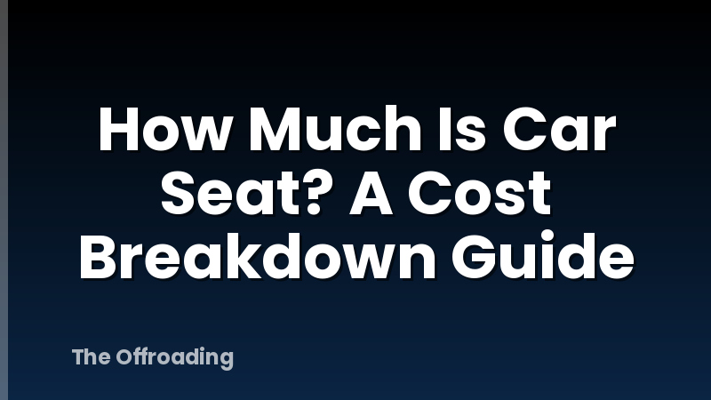 How Much Is Car Seat? A Cost Breakdown Guide