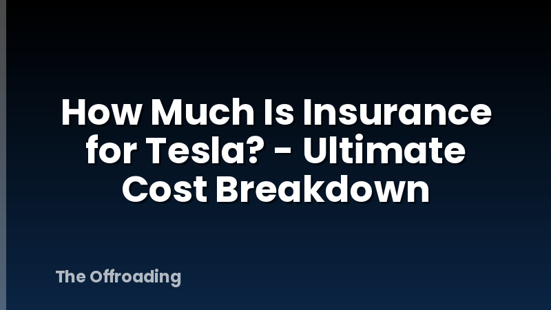 How Much Is Insurance for Tesla? - Ultimate Cost Breakdown