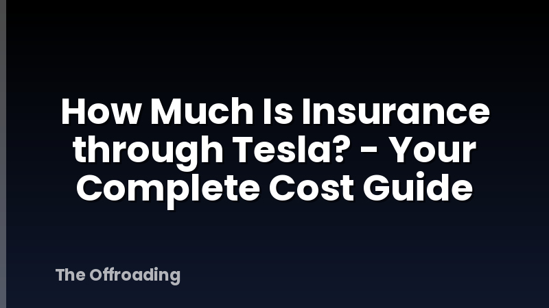 How Much Is Insurance through Tesla? - Your Complete Cost Guide