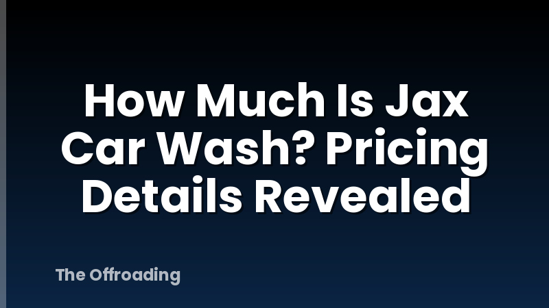 How Much Is Jax Car Wash? Pricing Details Revealed
