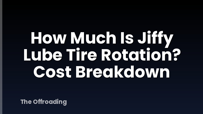 How Much Is Jiffy Lube Tire Rotation? Cost Breakdown
