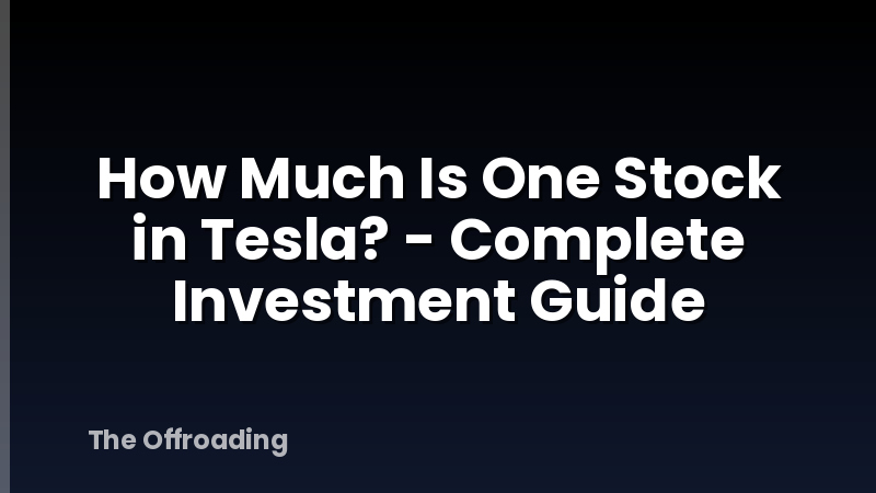 How Much Is One Stock in Tesla? - Complete Investment Guide