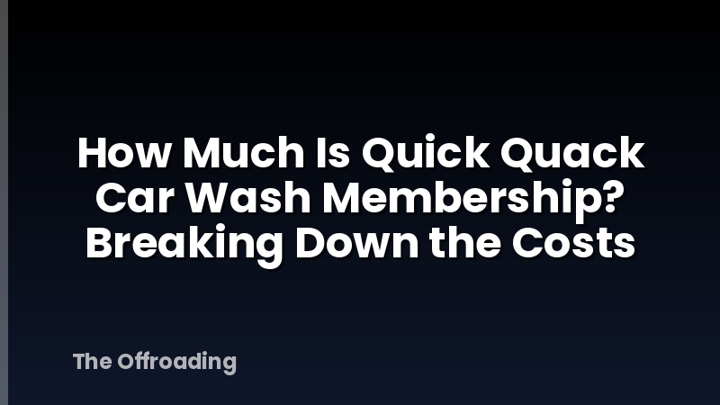 How Much Is Quick Quack Car Wash Membership? Breaking Down the Costs