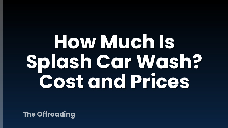 How Much Is Splash Car Wash? Cost and Prices