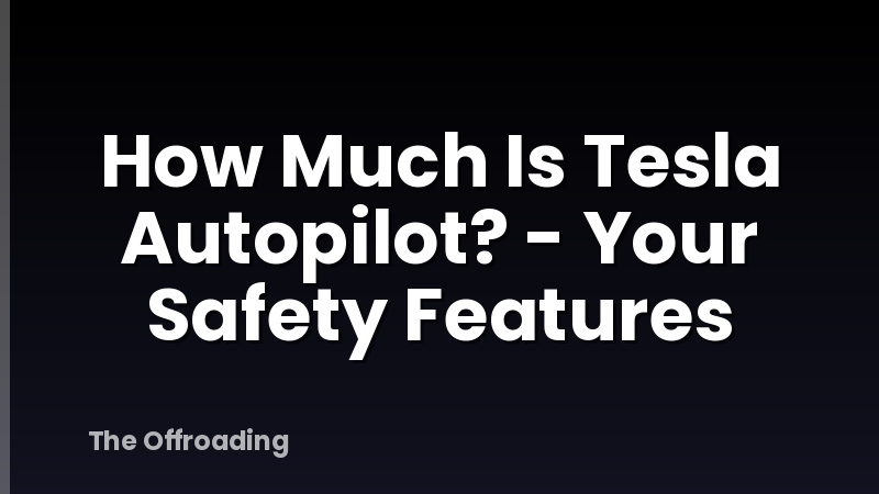 How Much Is Tesla Autopilot? - Your Safety Features