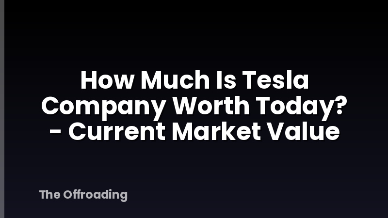 How Much Is Tesla Company Worth Today? - Current Market Value