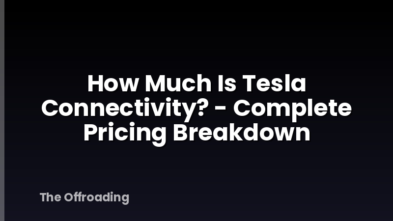 How Much Is Tesla Connectivity? - Complete Pricing Breakdown
