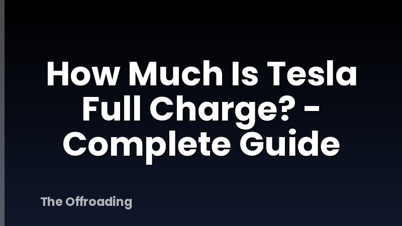 How Much Is Tesla Full Charge? - Complete Guide