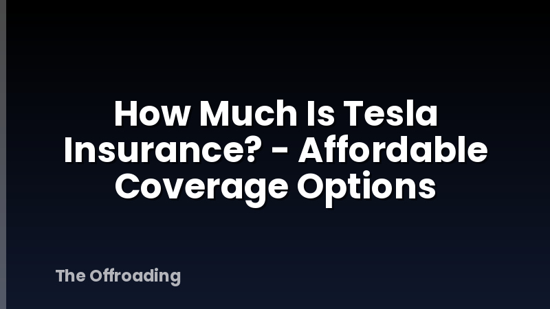 How Much Is Tesla Insurance? - Affordable Coverage Options