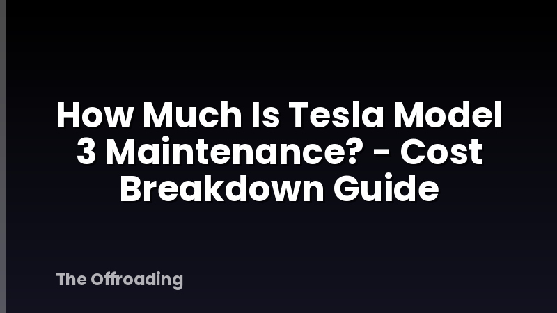 How Much Is Tesla Model 3 Maintenance? - Cost Breakdown Guide