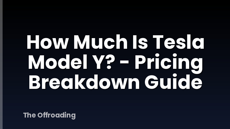 How Much Is Tesla Model Y? - Pricing Breakdown Guide