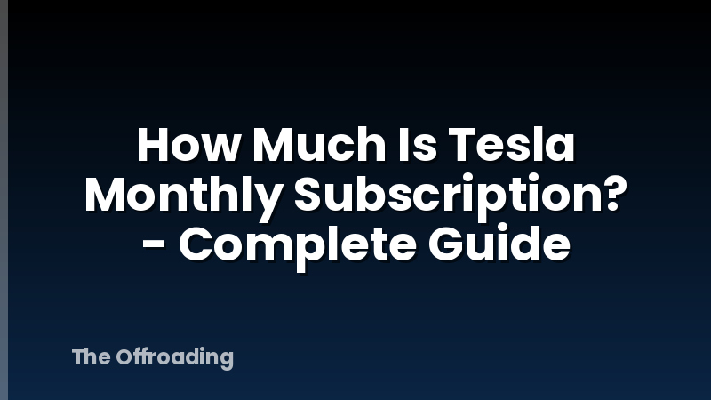 How Much Is Tesla Monthly Subscription? - Complete Guide