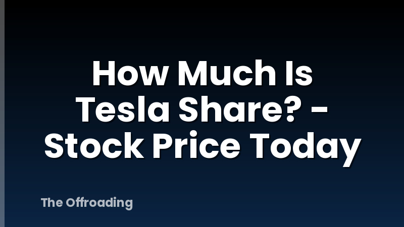 How Much Is Tesla Share? - Stock Price Today