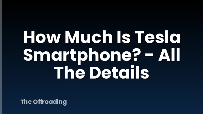 How Much Is Tesla Smartphone? - All The Details