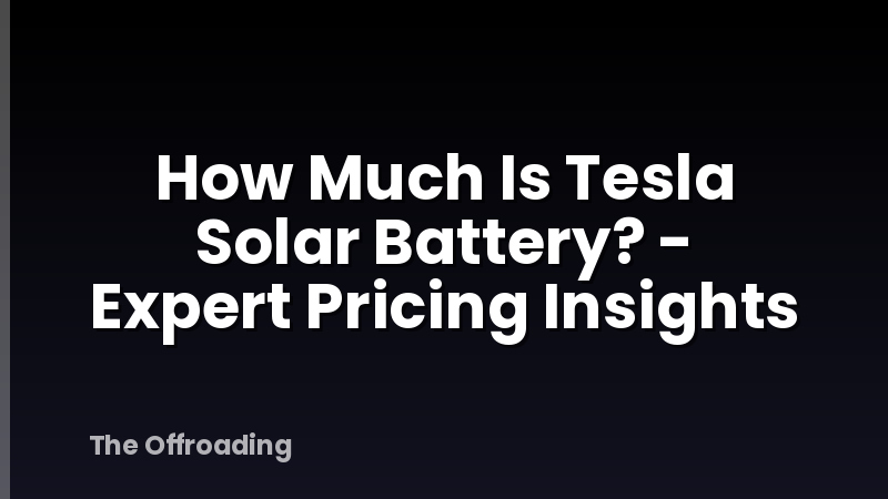 How Much Is Tesla Solar Battery? - Expert Pricing Insights