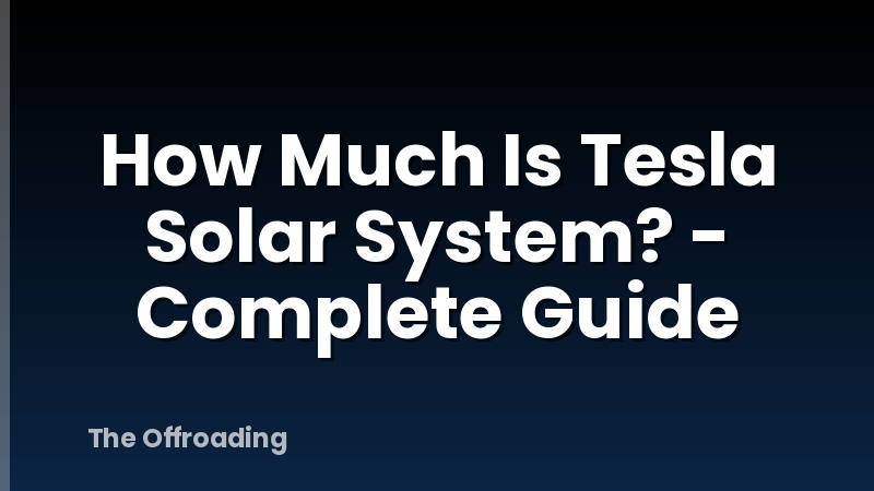 How Much Is Tesla Solar System? - Complete Guide