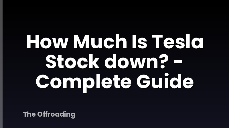How Much Is Tesla Stock down? - Complete Guide