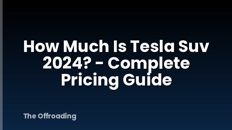 How Much Is Tesla Suv 2024? - Complete Pricing Guide