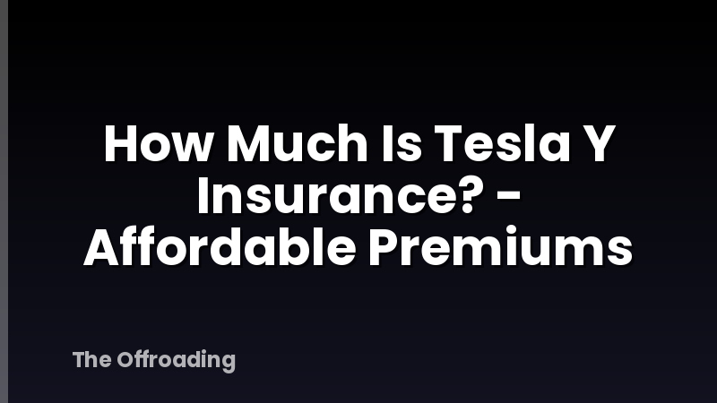 How Much Is Tesla Y Insurance? - Affordable Premiums