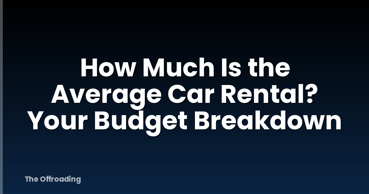 How Much Is the Average Car Rental? Your Budget Breakdown