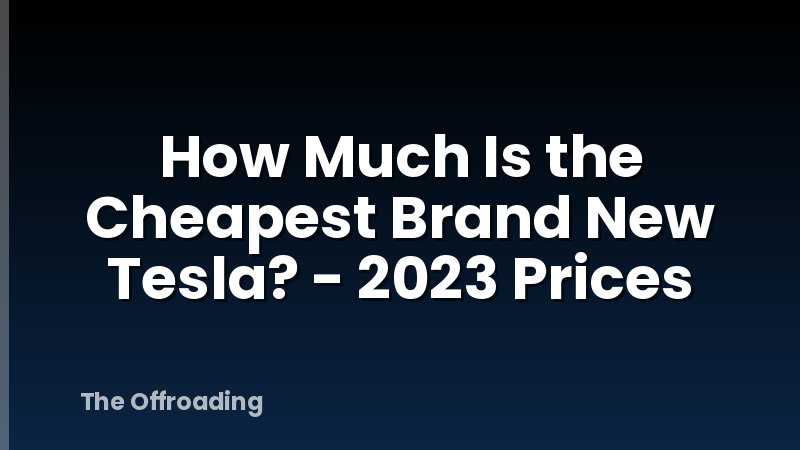 How Much Is the Cheapest Brand New Tesla? - 2023 Prices