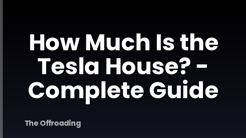 How Much Is the Tesla House? - Complete Guide