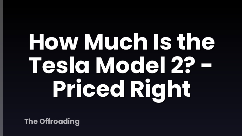 How Much Is the Tesla Model 2? - Priced Right