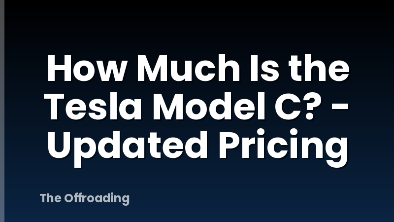 How Much Is the Tesla Model C? - Updated Pricing