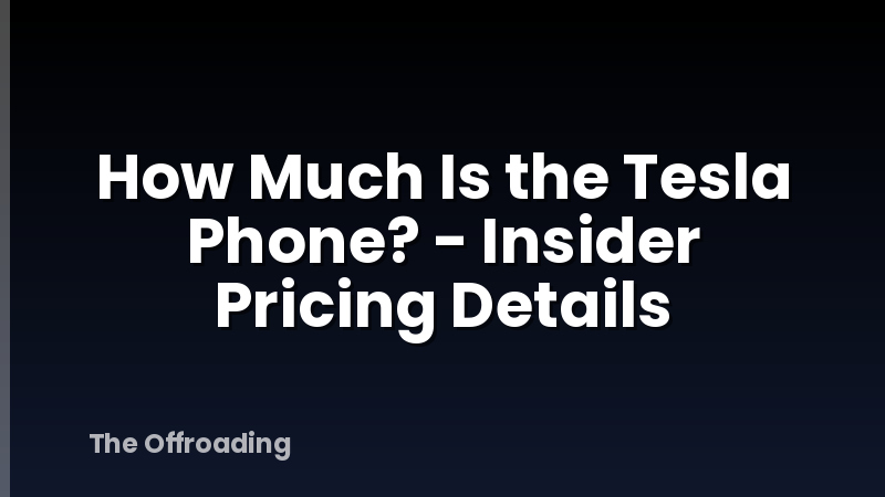 How Much Is the Tesla Phone? - Insider Pricing Details