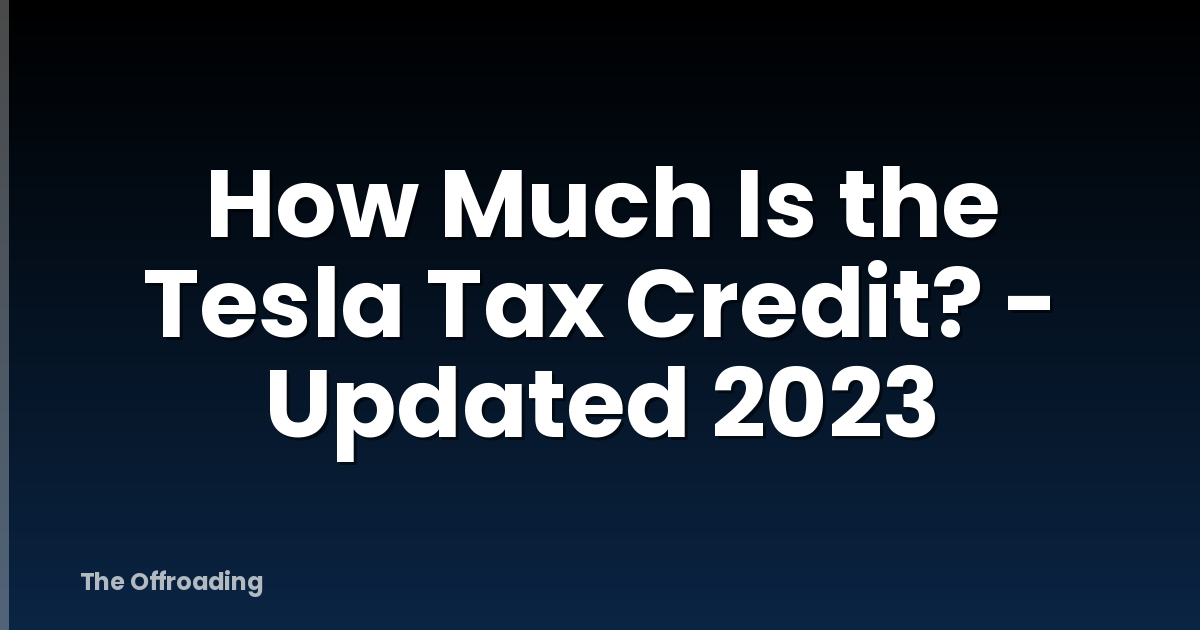 How Much Is the Tesla Tax Credit? - Updated 2023