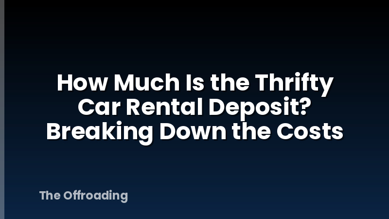 How Much Is the Thrifty Car Rental Deposit? Breaking Down the Costs