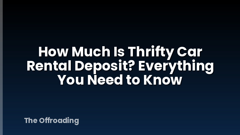 How Much Is Thrifty Car Rental Deposit? Everything You Need to Know